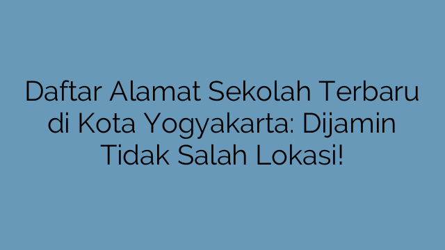Daftar Alamat Sekolah Terbaru di Kota Yogyakarta: Dijamin Tidak Salah Lokasi!