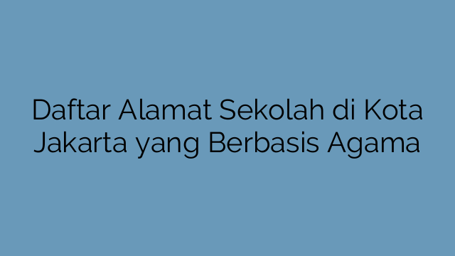 Daftar Alamat Sekolah di Kota Jakarta yang Berbasis Agama