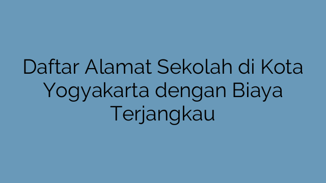 Daftar Alamat Sekolah di Kota Yogyakarta dengan Biaya Terjangkau